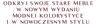 Odkryj swoje stare meble w NOWYM wydaniu MODNEJ kolorystyce i W NOWOCZESNYM stylu